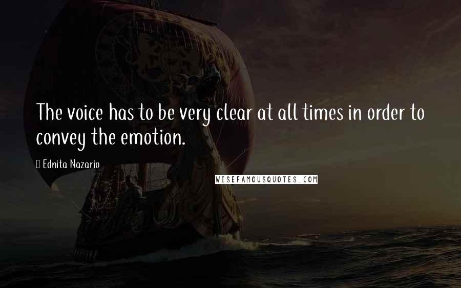 Ednita Nazario Quotes: The voice has to be very clear at all times in order to convey the emotion.