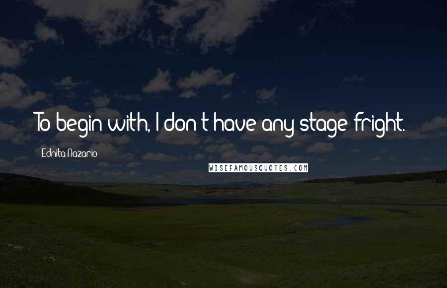 Ednita Nazario Quotes: To begin with, I don't have any stage fright.