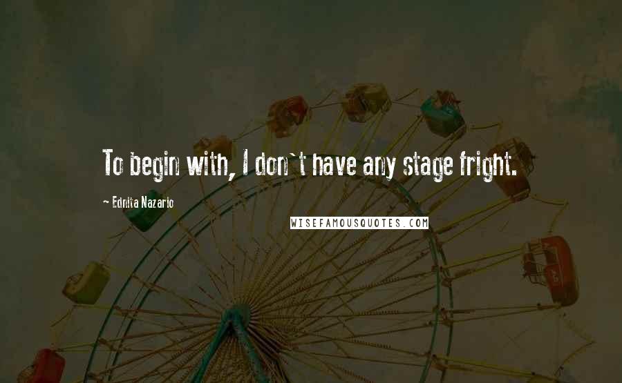 Ednita Nazario Quotes: To begin with, I don't have any stage fright.