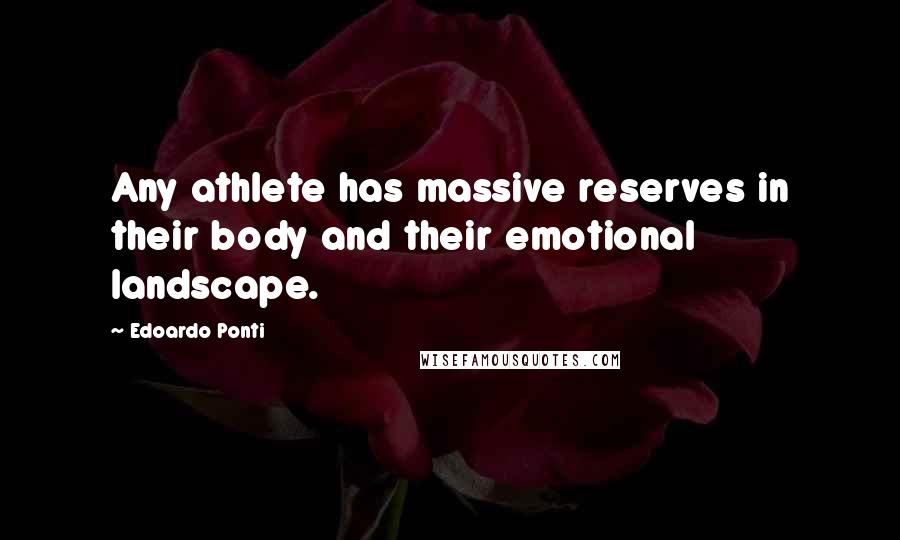 Edoardo Ponti Quotes: Any athlete has massive reserves in their body and their emotional landscape.