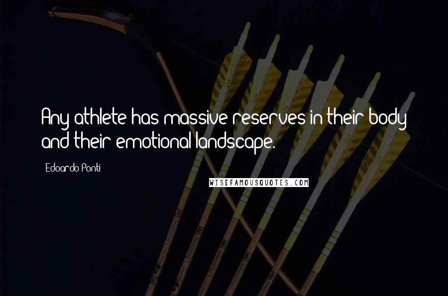 Edoardo Ponti Quotes: Any athlete has massive reserves in their body and their emotional landscape.