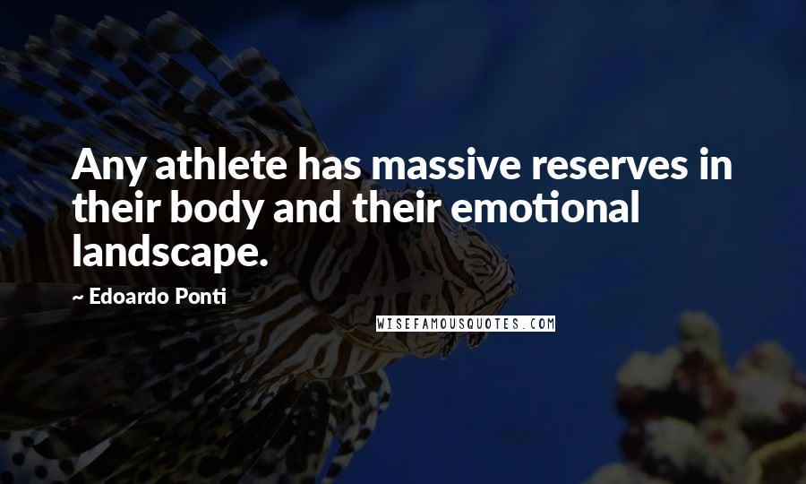 Edoardo Ponti Quotes: Any athlete has massive reserves in their body and their emotional landscape.