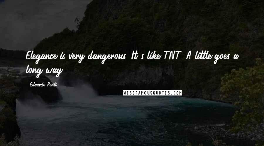 Edoardo Ponti Quotes: Elegance is very dangerous. It's like TNT. A little goes a long way.