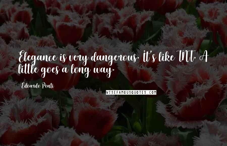 Edoardo Ponti Quotes: Elegance is very dangerous. It's like TNT. A little goes a long way.