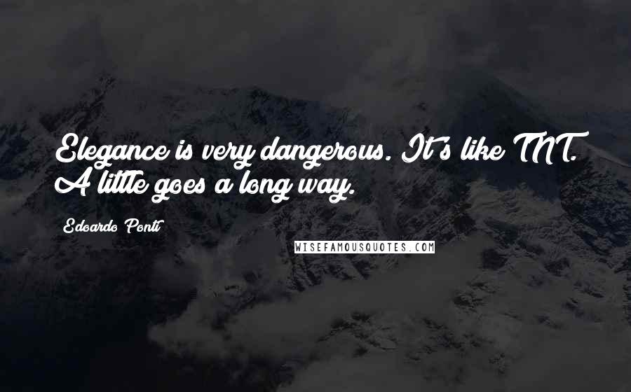 Edoardo Ponti Quotes: Elegance is very dangerous. It's like TNT. A little goes a long way.