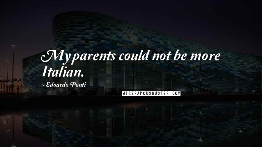 Edoardo Ponti Quotes: My parents could not be more Italian.