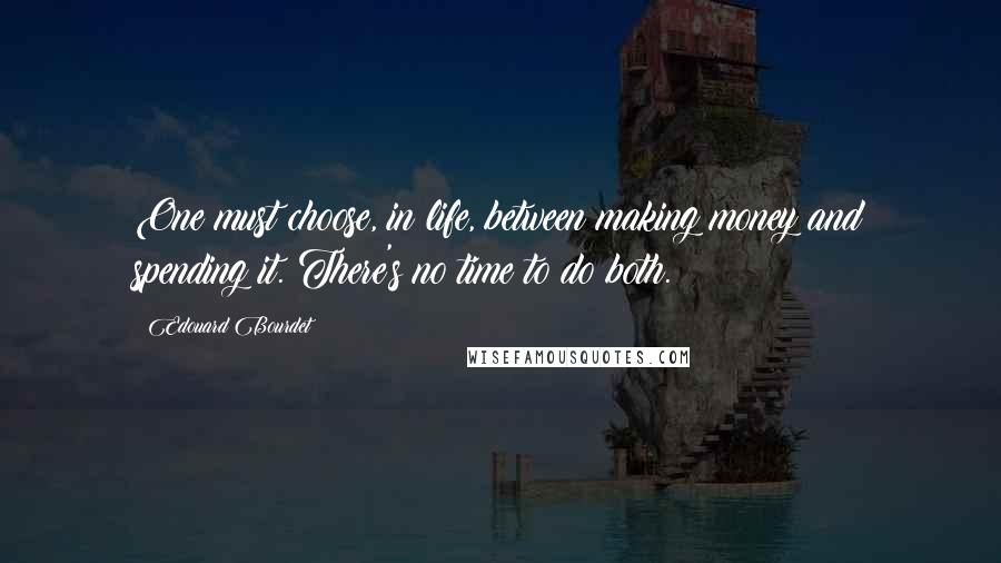 Edouard Bourdet Quotes: One must choose, in life, between making money and spending it. There's no time to do both.