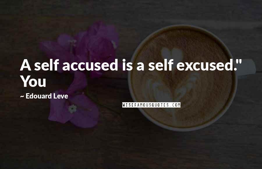 Edouard Leve Quotes: A self accused is a self excused." You