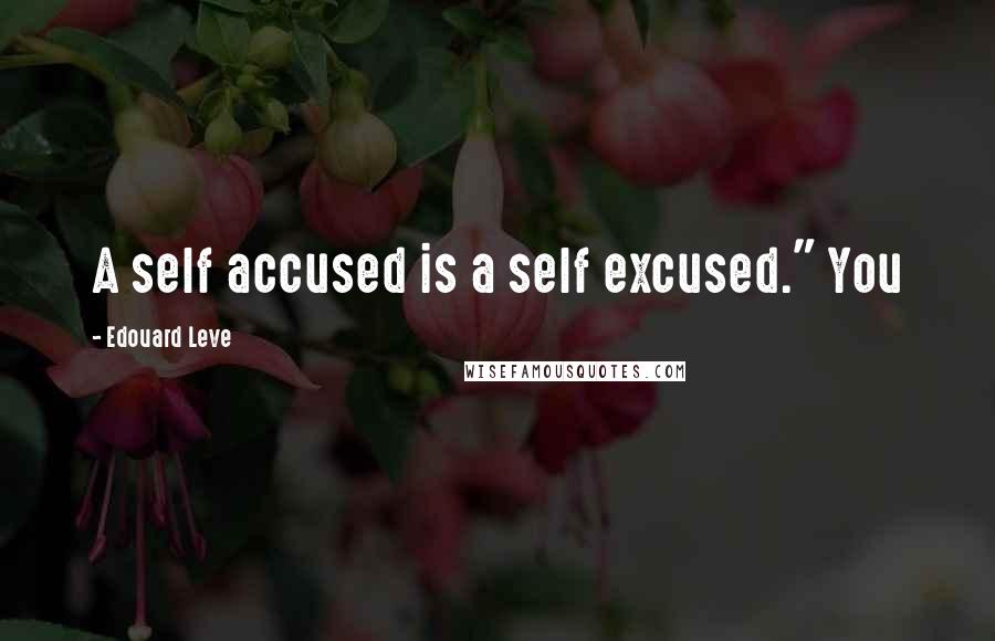 Edouard Leve Quotes: A self accused is a self excused." You