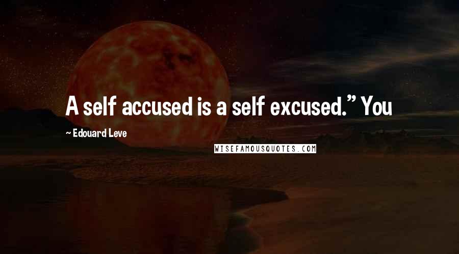 Edouard Leve Quotes: A self accused is a self excused." You