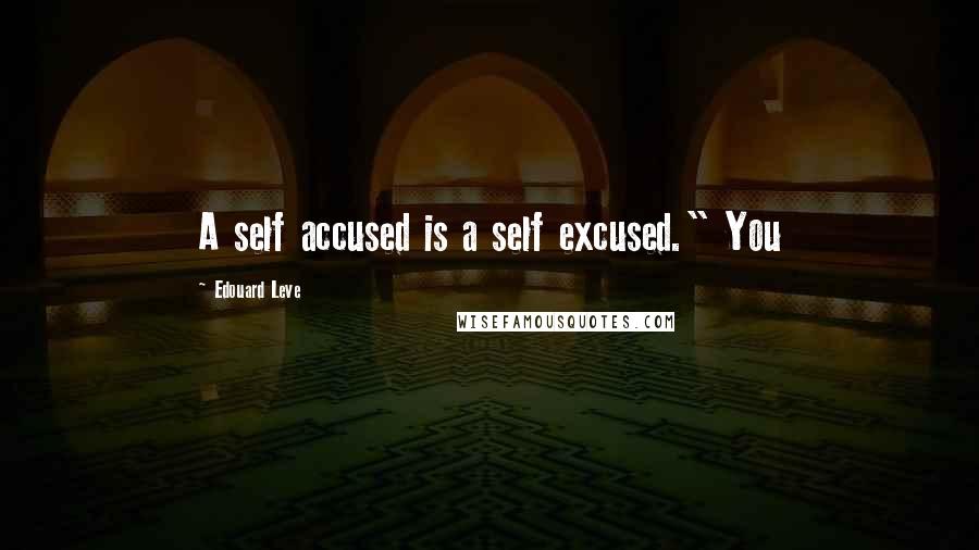 Edouard Leve Quotes: A self accused is a self excused." You