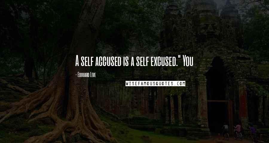 Edouard Leve Quotes: A self accused is a self excused." You