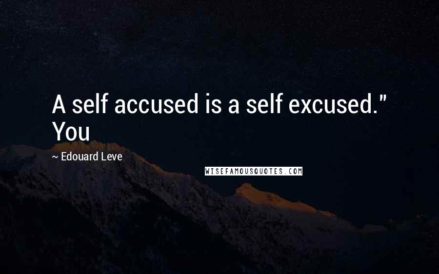 Edouard Leve Quotes: A self accused is a self excused." You