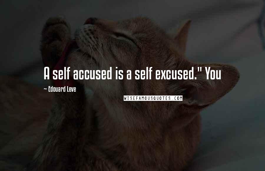 Edouard Leve Quotes: A self accused is a self excused." You