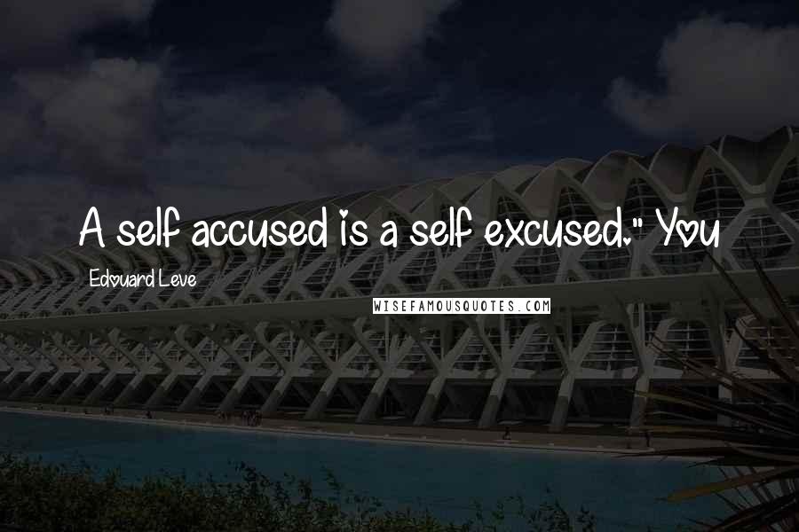 Edouard Leve Quotes: A self accused is a self excused." You