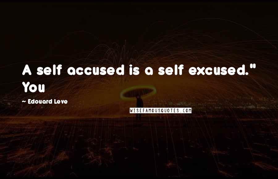 Edouard Leve Quotes: A self accused is a self excused." You