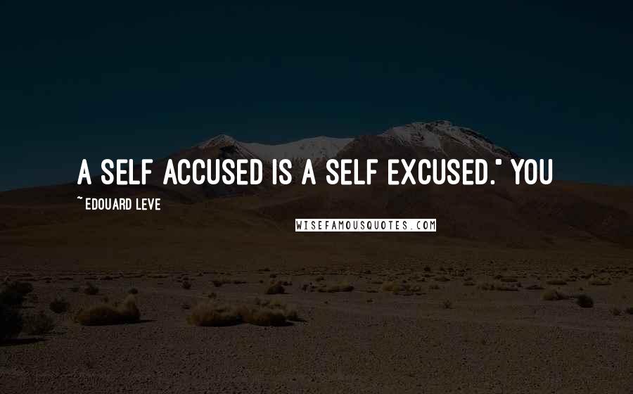 Edouard Leve Quotes: A self accused is a self excused." You