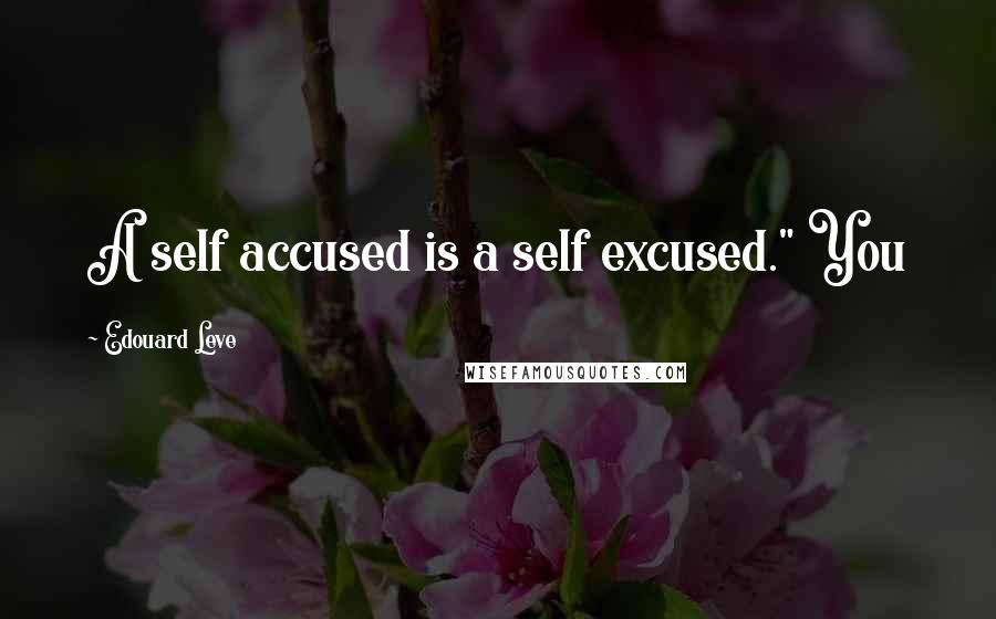 Edouard Leve Quotes: A self accused is a self excused." You