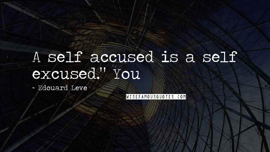 Edouard Leve Quotes: A self accused is a self excused." You