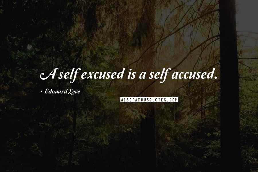 Edouard Leve Quotes: A self excused is a self accused.