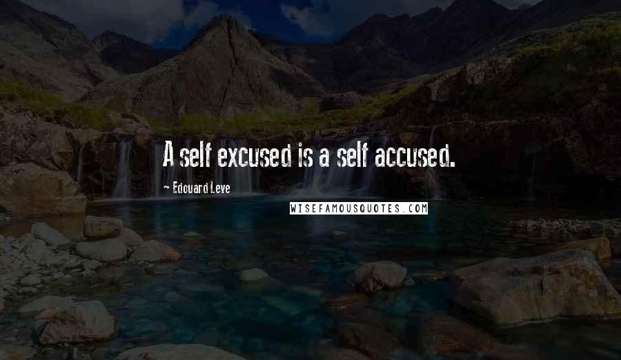 Edouard Leve Quotes: A self excused is a self accused.