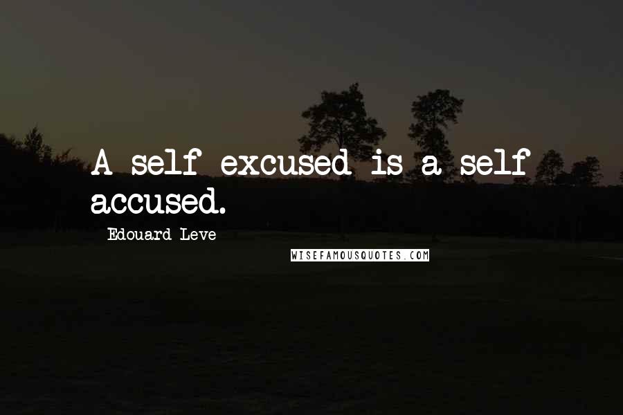 Edouard Leve Quotes: A self excused is a self accused.