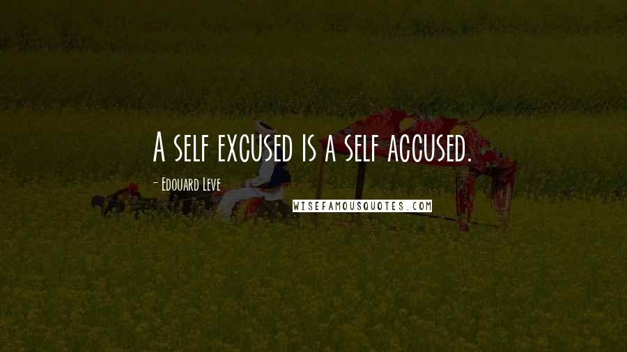 Edouard Leve Quotes: A self excused is a self accused.