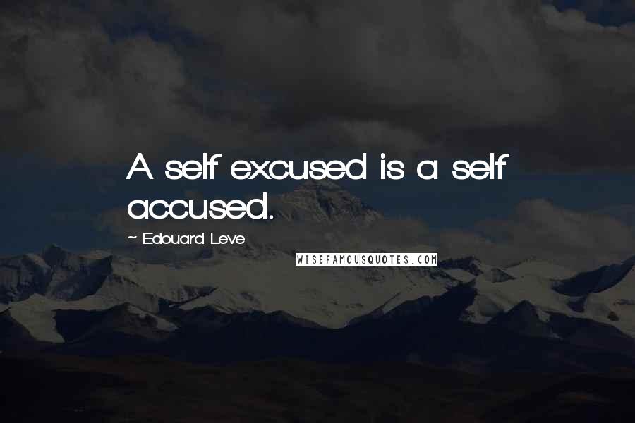 Edouard Leve Quotes: A self excused is a self accused.