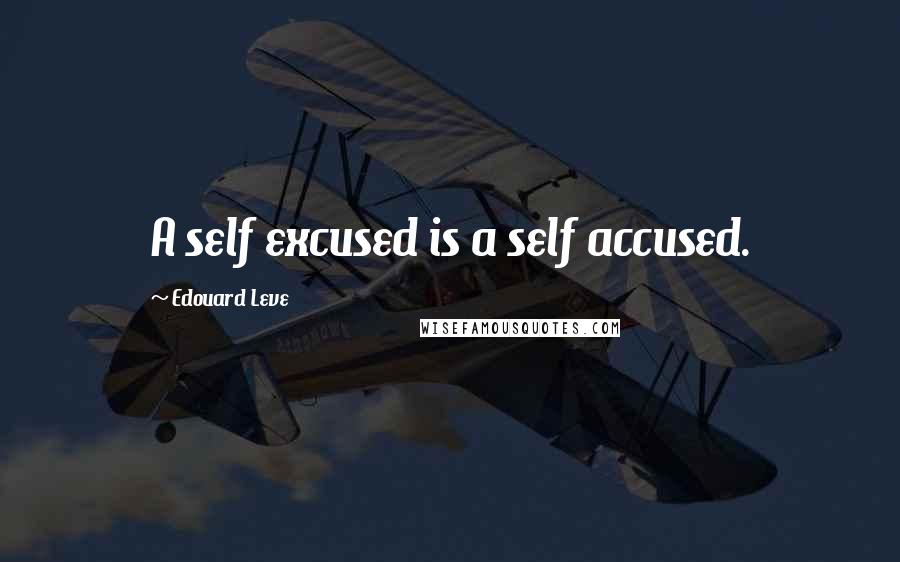 Edouard Leve Quotes: A self excused is a self accused.