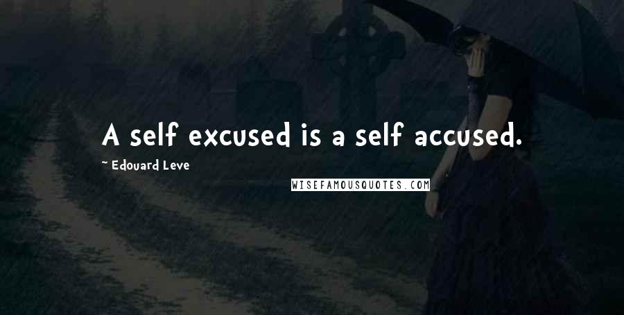 Edouard Leve Quotes: A self excused is a self accused.