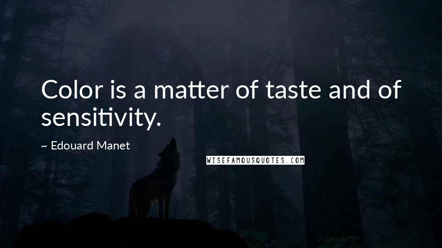 Edouard Manet Quotes: Color is a matter of taste and of sensitivity.