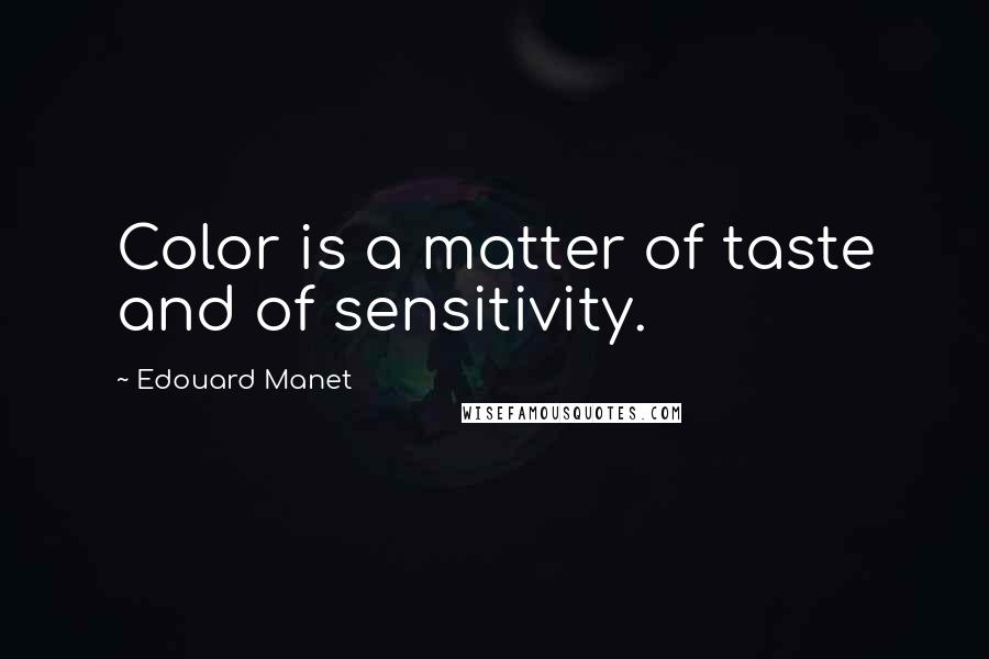 Edouard Manet Quotes: Color is a matter of taste and of sensitivity.