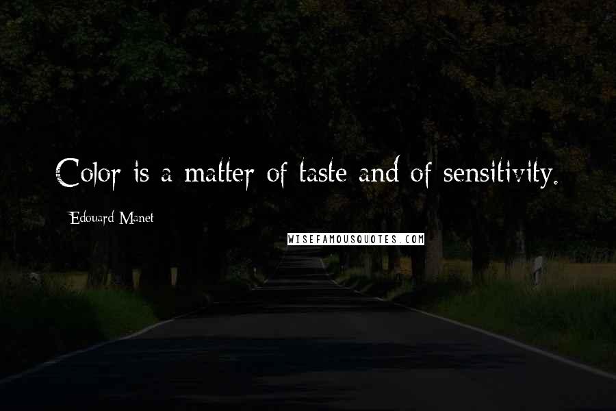 Edouard Manet Quotes: Color is a matter of taste and of sensitivity.