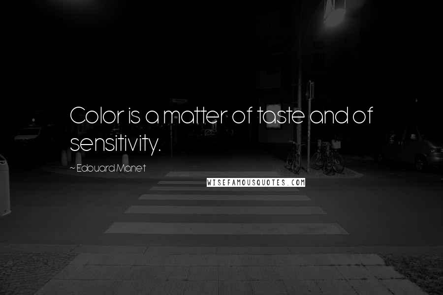 Edouard Manet Quotes: Color is a matter of taste and of sensitivity.