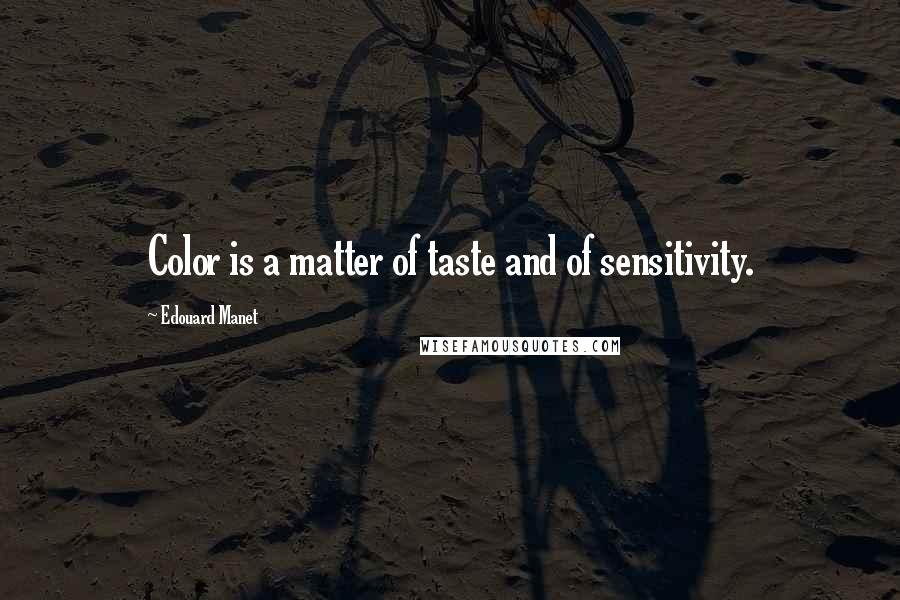 Edouard Manet Quotes: Color is a matter of taste and of sensitivity.