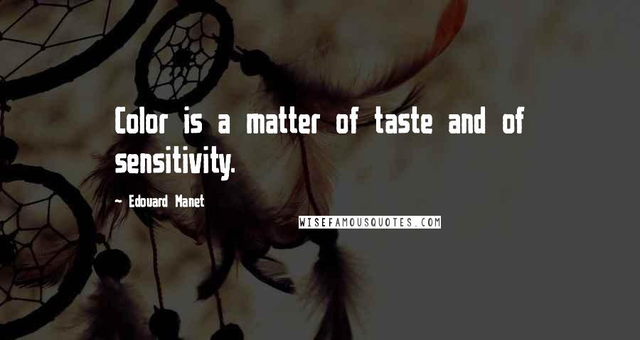 Edouard Manet Quotes: Color is a matter of taste and of sensitivity.