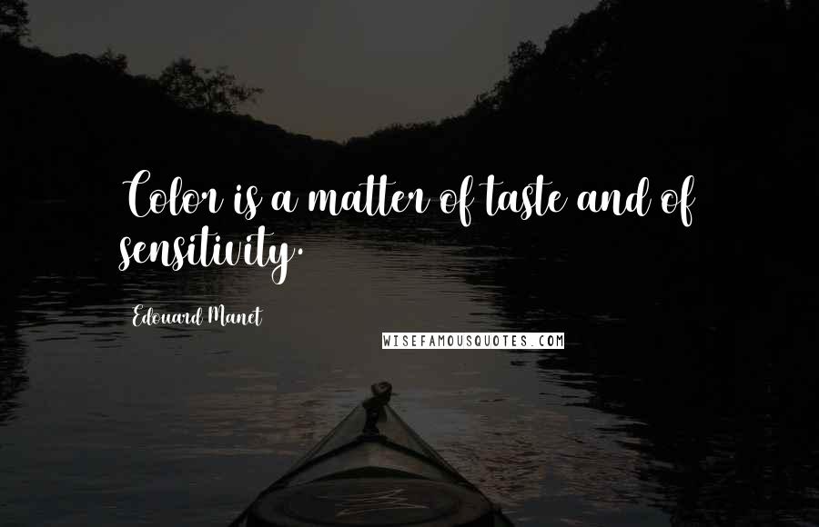 Edouard Manet Quotes: Color is a matter of taste and of sensitivity.