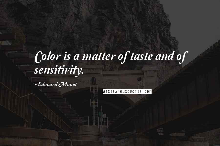 Edouard Manet Quotes: Color is a matter of taste and of sensitivity.