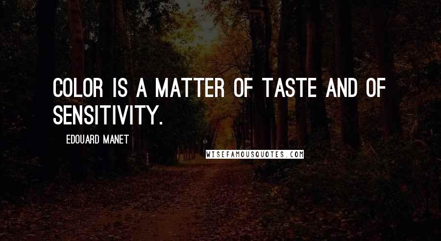 Edouard Manet Quotes: Color is a matter of taste and of sensitivity.