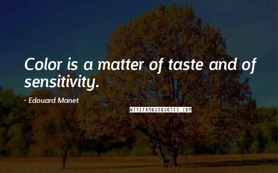 Edouard Manet Quotes: Color is a matter of taste and of sensitivity.