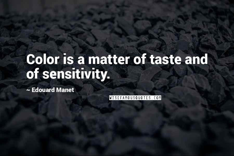 Edouard Manet Quotes: Color is a matter of taste and of sensitivity.