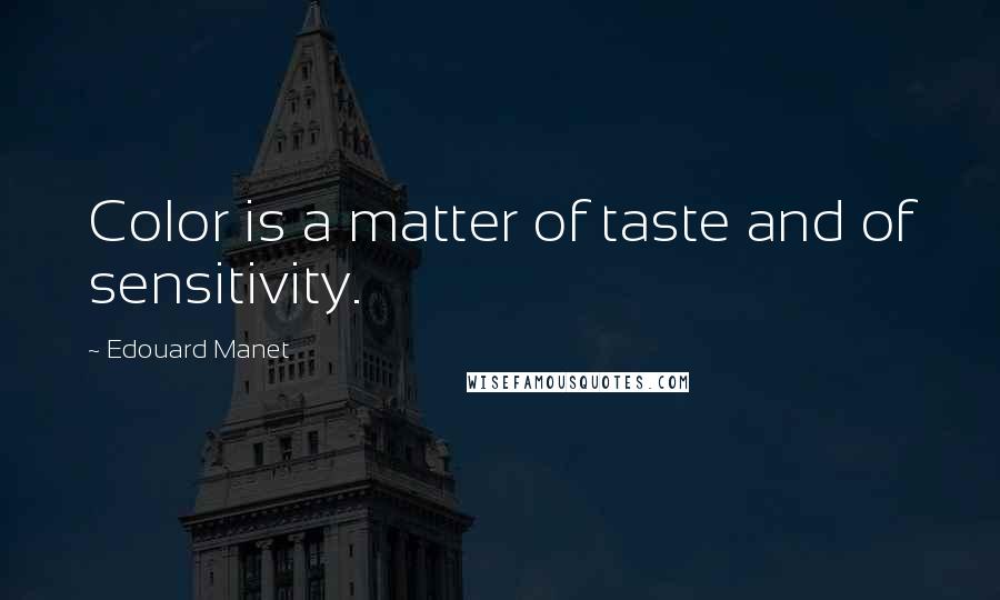 Edouard Manet Quotes: Color is a matter of taste and of sensitivity.