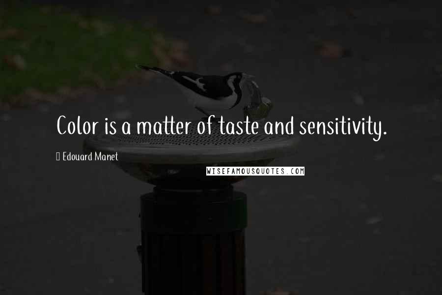 Edouard Manet Quotes: Color is a matter of taste and sensitivity.