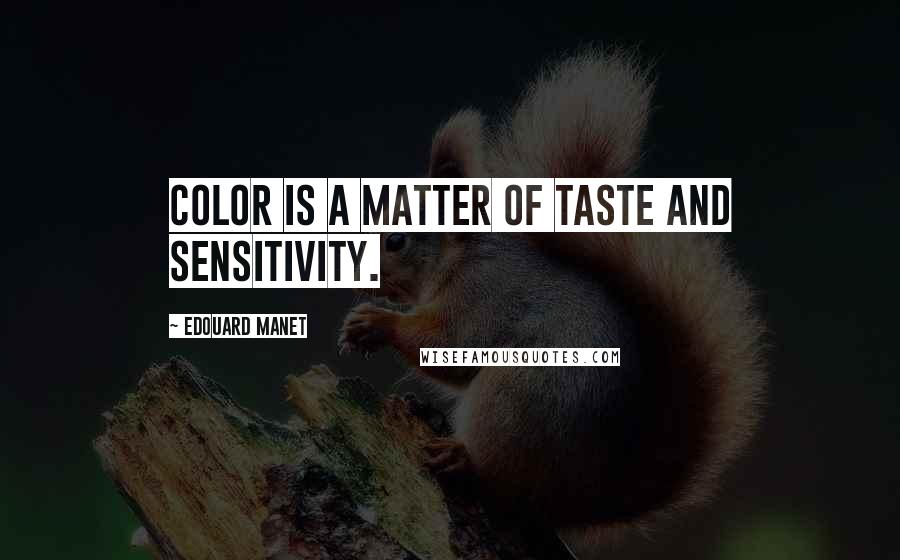 Edouard Manet Quotes: Color is a matter of taste and sensitivity.