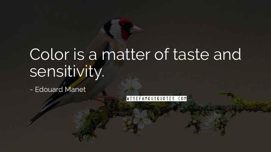 Edouard Manet Quotes: Color is a matter of taste and sensitivity.