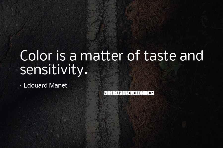 Edouard Manet Quotes: Color is a matter of taste and sensitivity.