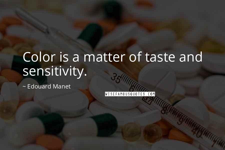 Edouard Manet Quotes: Color is a matter of taste and sensitivity.