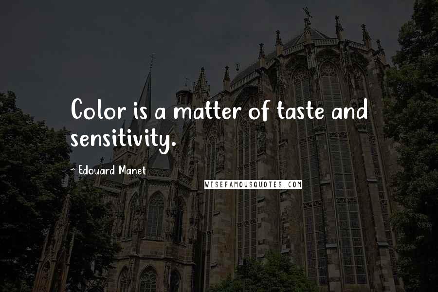 Edouard Manet Quotes: Color is a matter of taste and sensitivity.