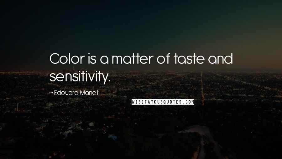 Edouard Manet Quotes: Color is a matter of taste and sensitivity.