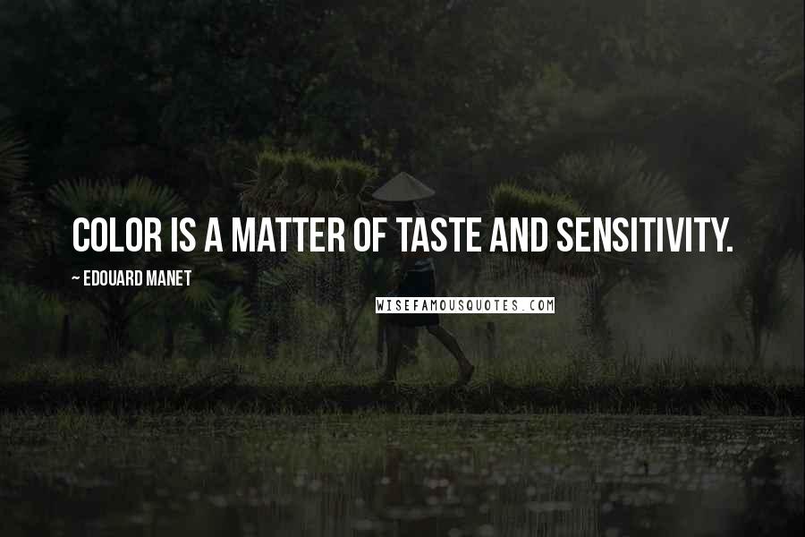 Edouard Manet Quotes: Color is a matter of taste and sensitivity.
